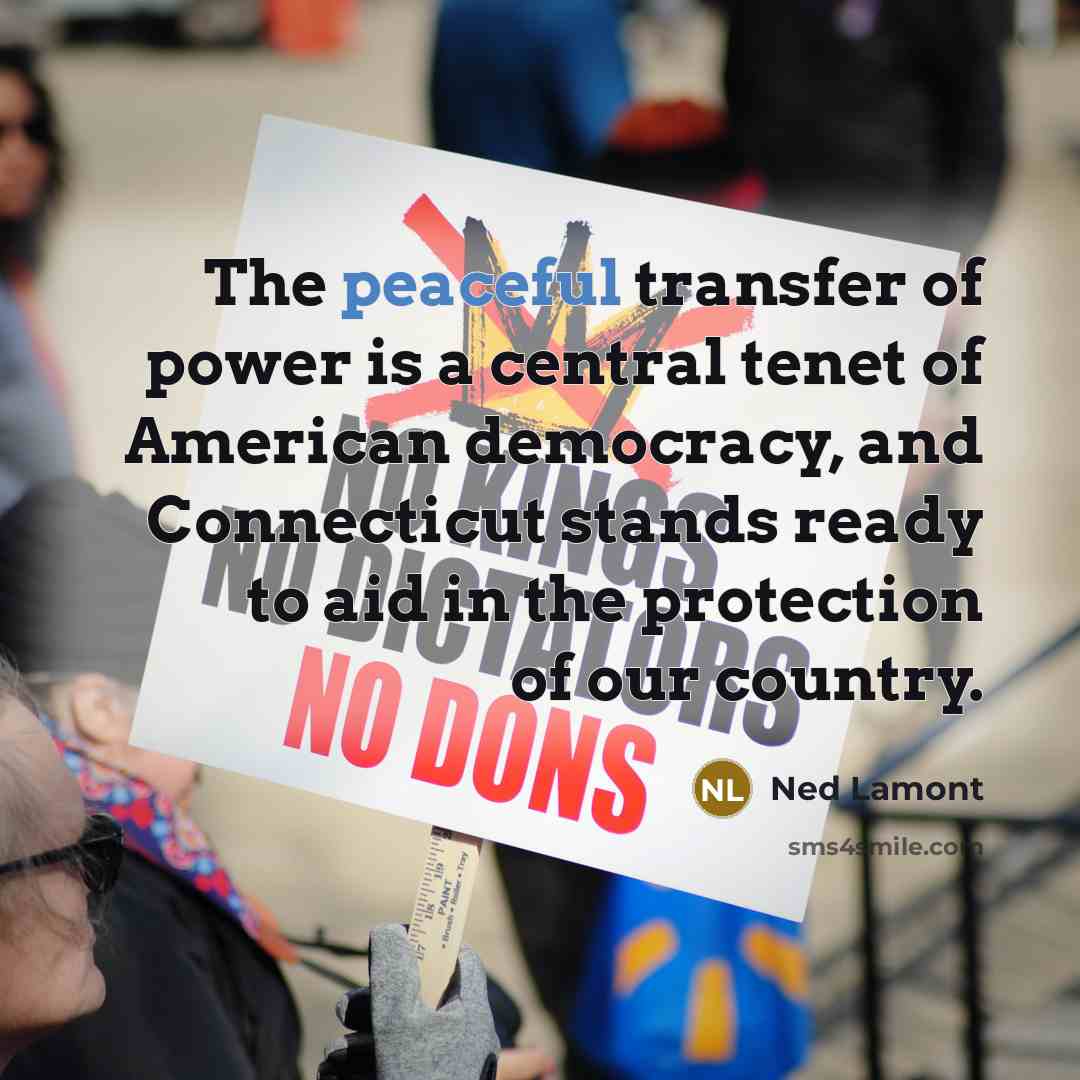 “The peaceful transfer of power is a central tenet of…” quote by Ned Lamont