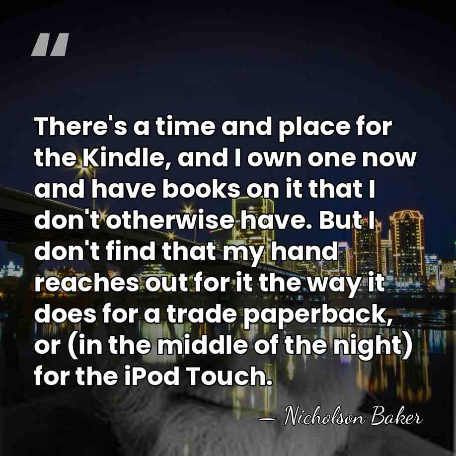 There's a time and place for the Kindle, and I own one&hellip; - Nicholson Baker