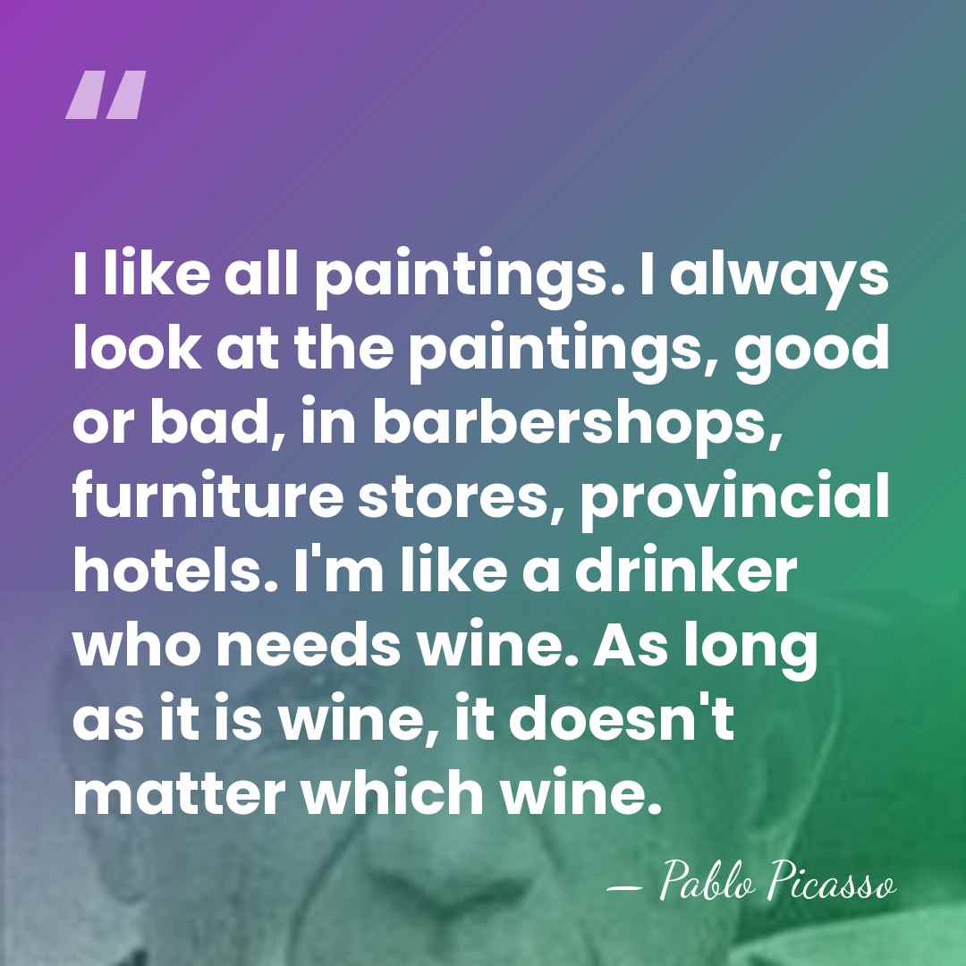 I like all paintings. I always look at the paintings, good or&hellip; - Pablo Picasso