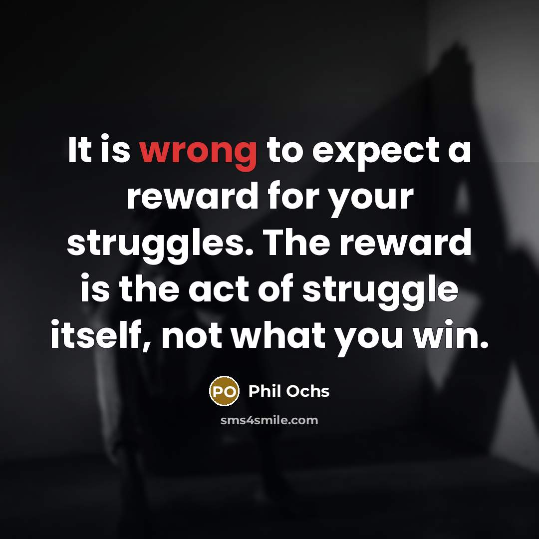“It is wrong to expect a reward for your struggles.…” quote by Phil Ochs