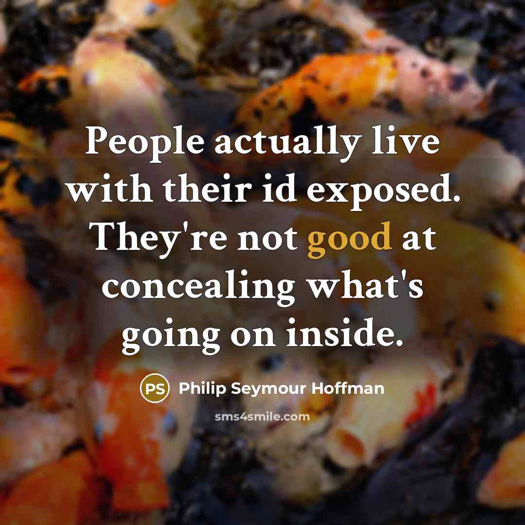 “People actually live with their id exposed. They're not good…” quote by Philip Seymour Hoffman