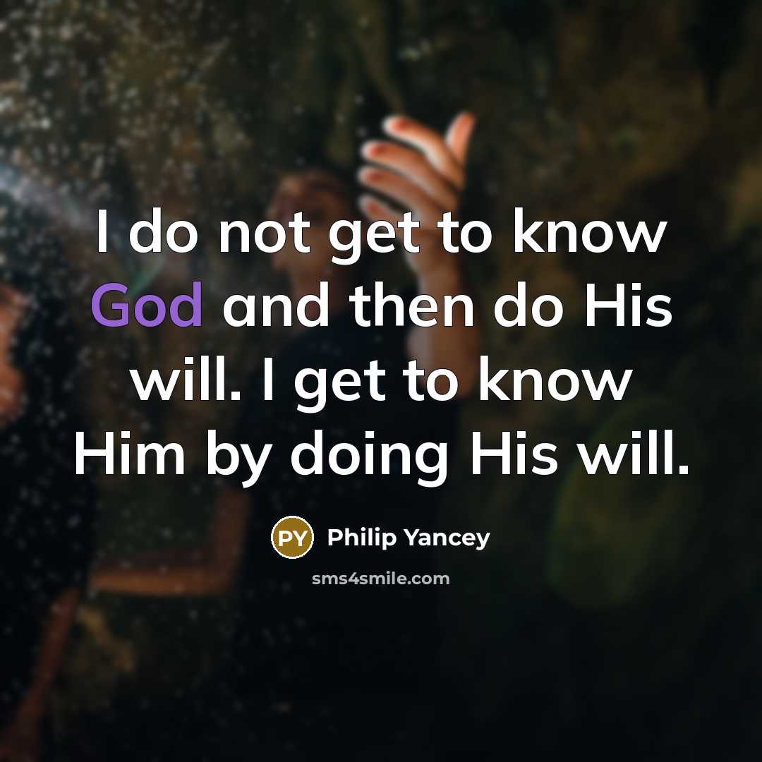 “I do not get to know God and then do…” quote by Philip Yancey