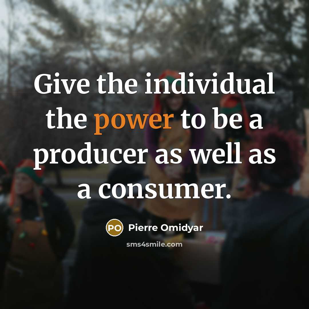“Give the individual the power to be a producer as…” quote by Pierre Omidyar