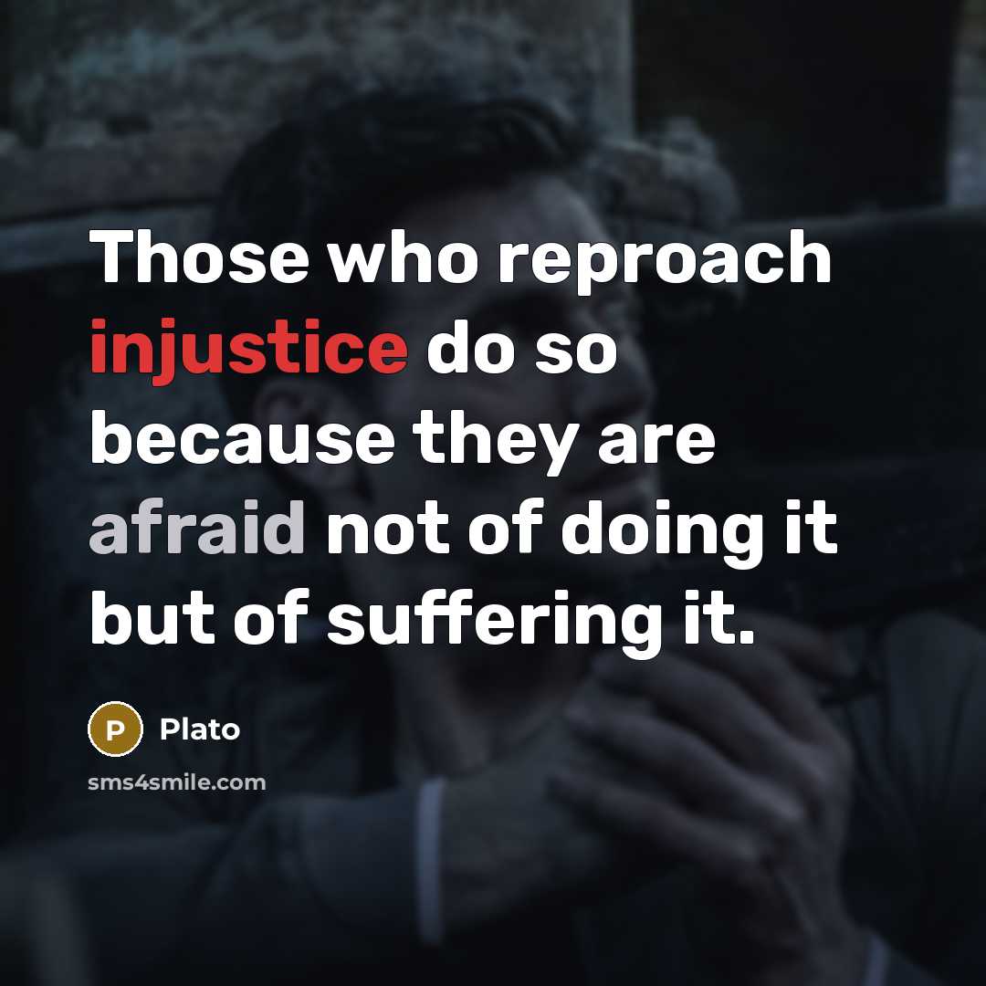 “Those who reproach injustice do so because they are afraid…” quote by Plato