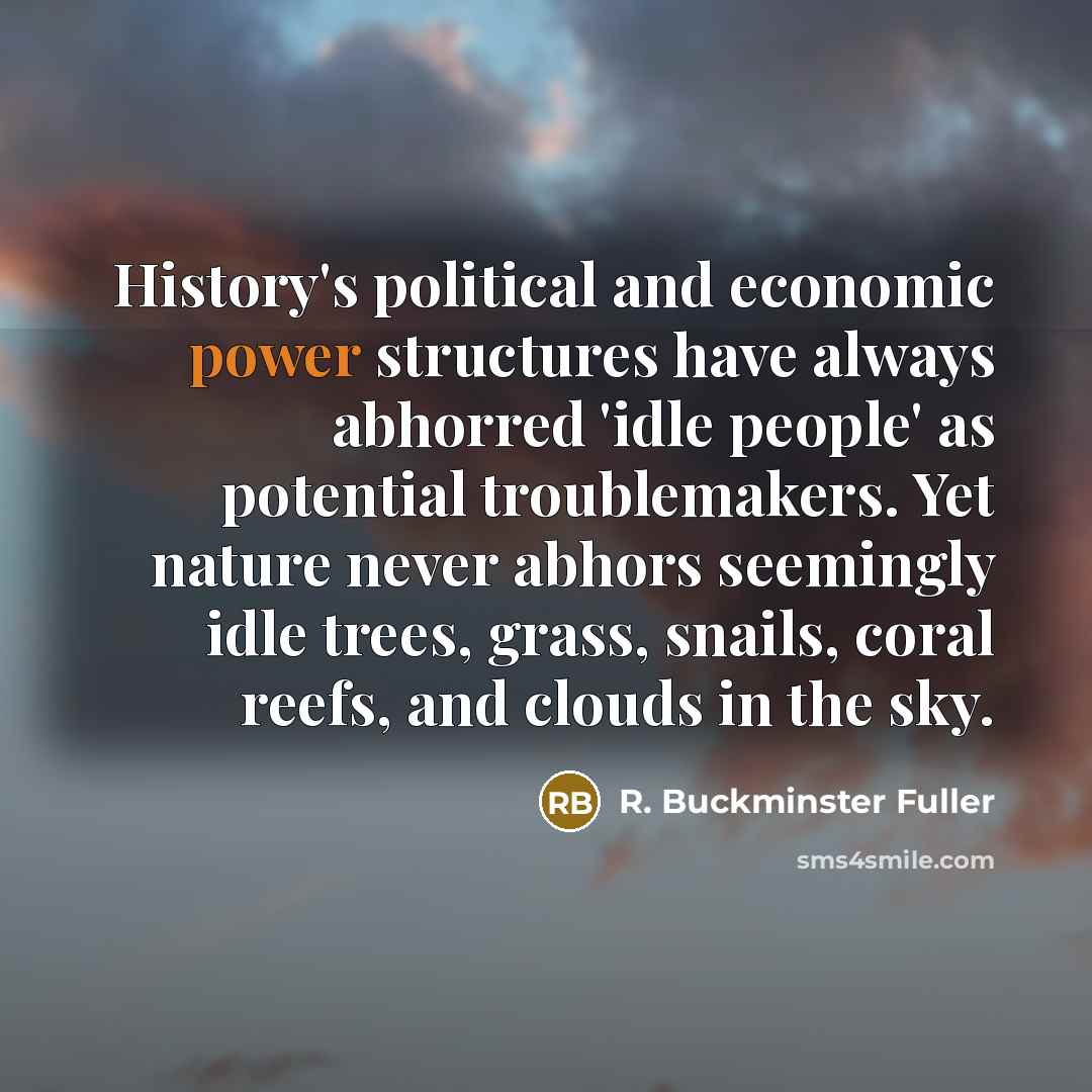 “History's political and economic power structures have always abhorred 'idle…” quote by R. Buckminster Fuller