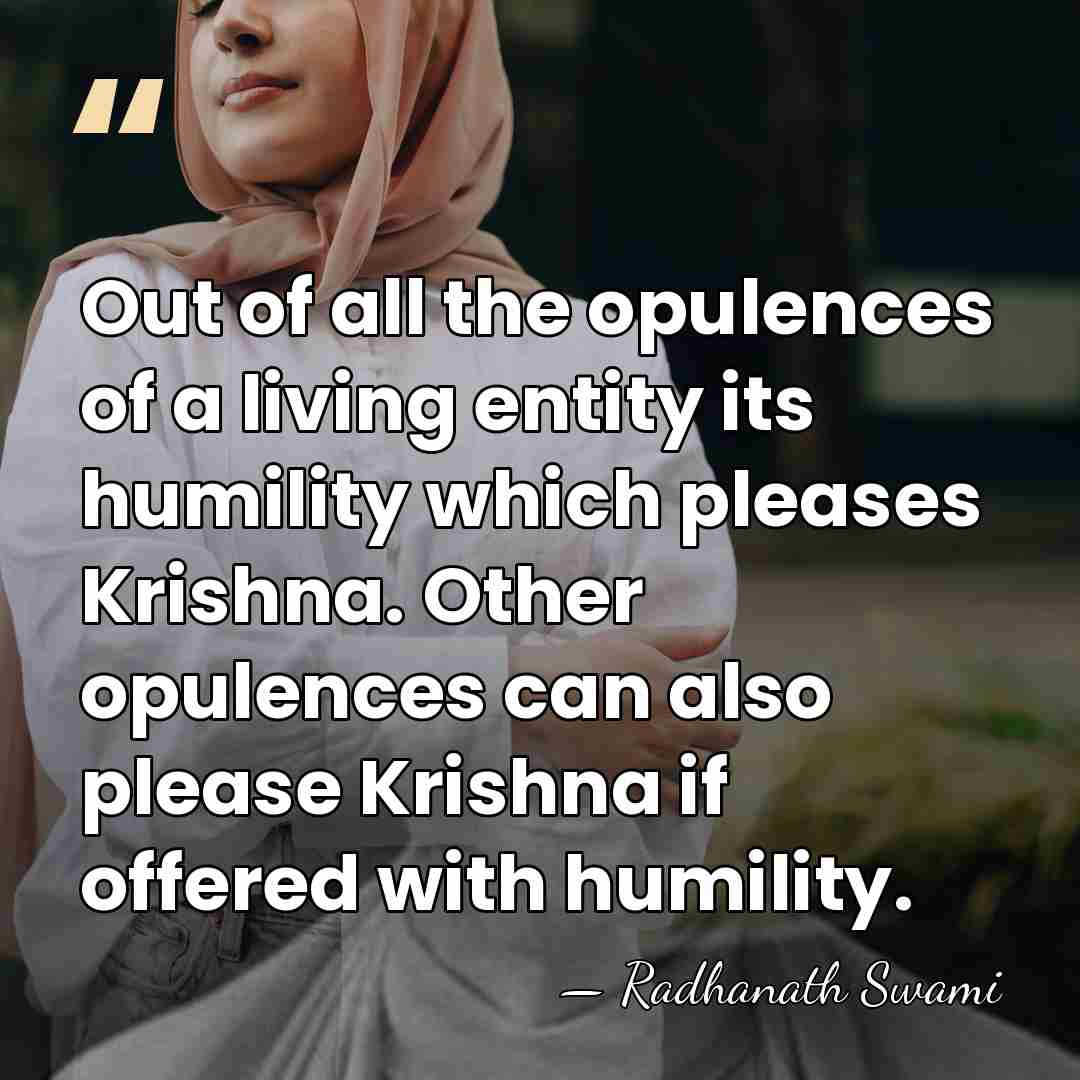 Out of all the opulences of a living entity its humility which&hellip; - Radhanath Swami