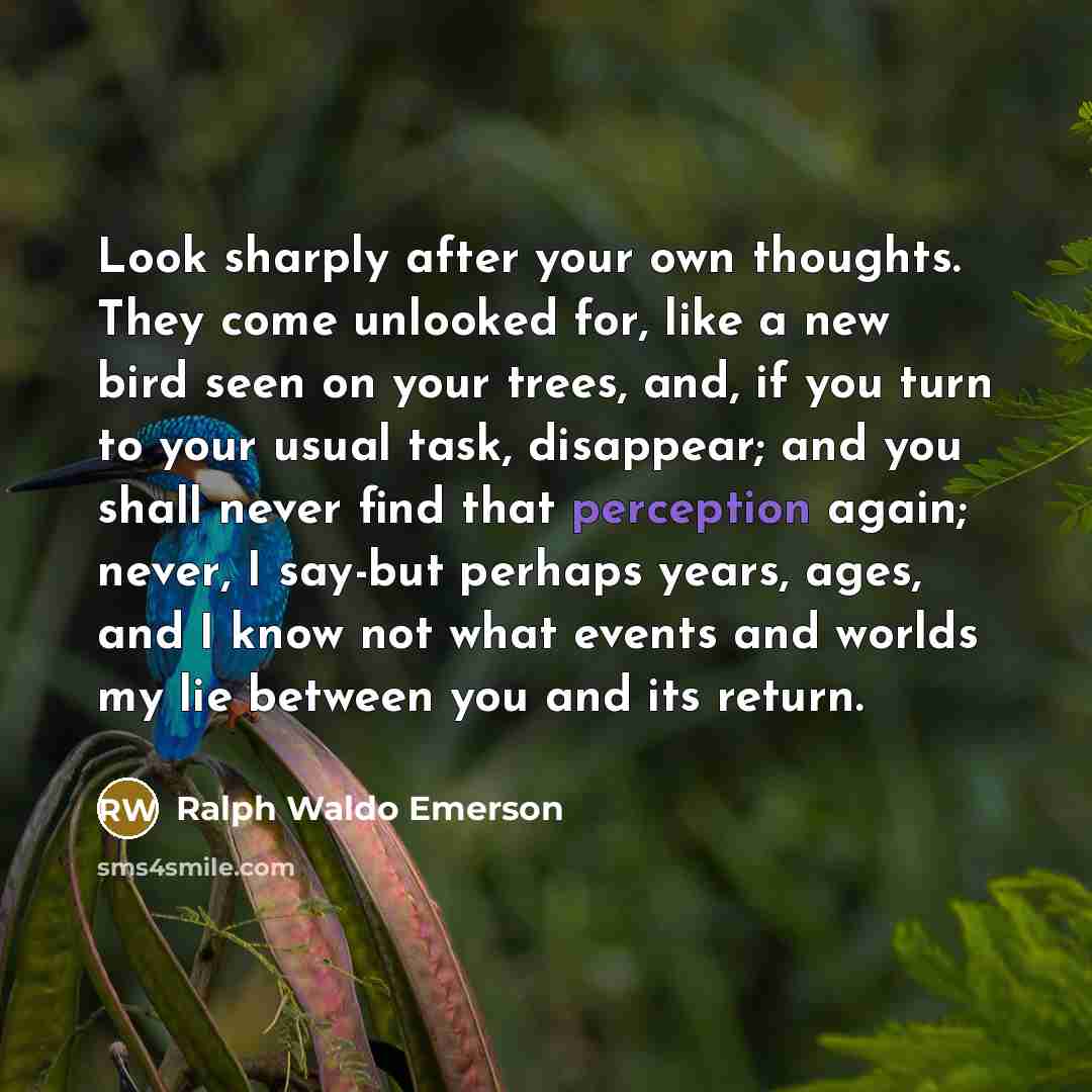 “Look sharply after your own thoughts. They come unlooked for,…” quote by Ralph Waldo Emerson