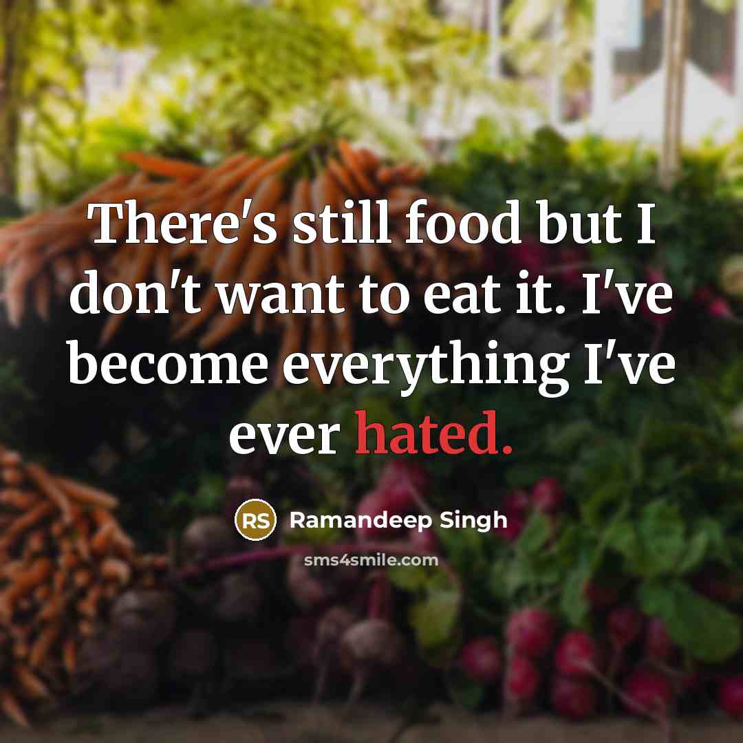 “There's still food but I don't want to eat it.…” quote by Ramandeep Singh