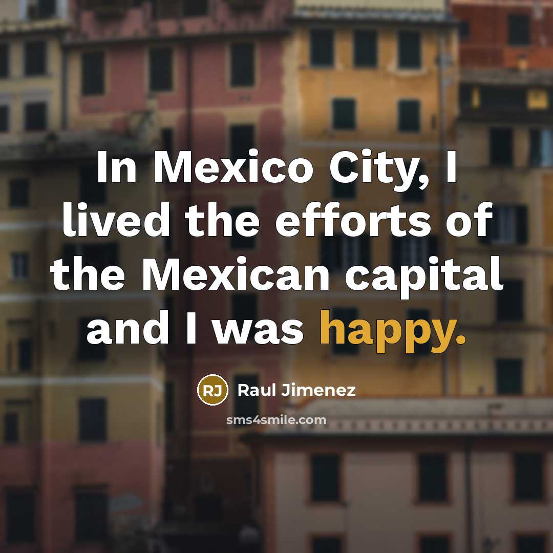 “In Mexico City, I lived the efforts of the Mexican…” quote by Raul Jimenez