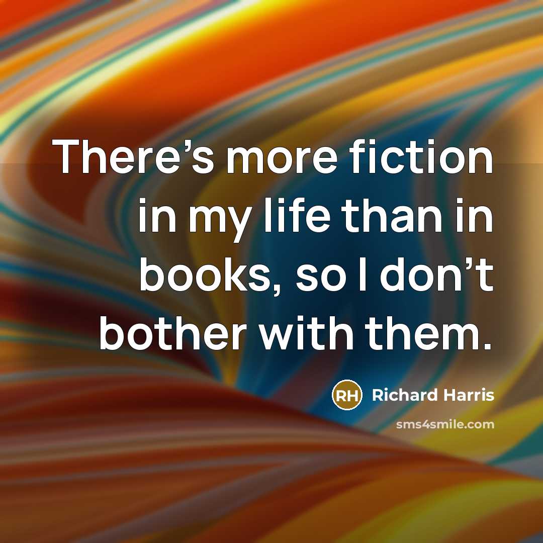 “There's more fiction in my life than in books, so…” quote by Richard Harris