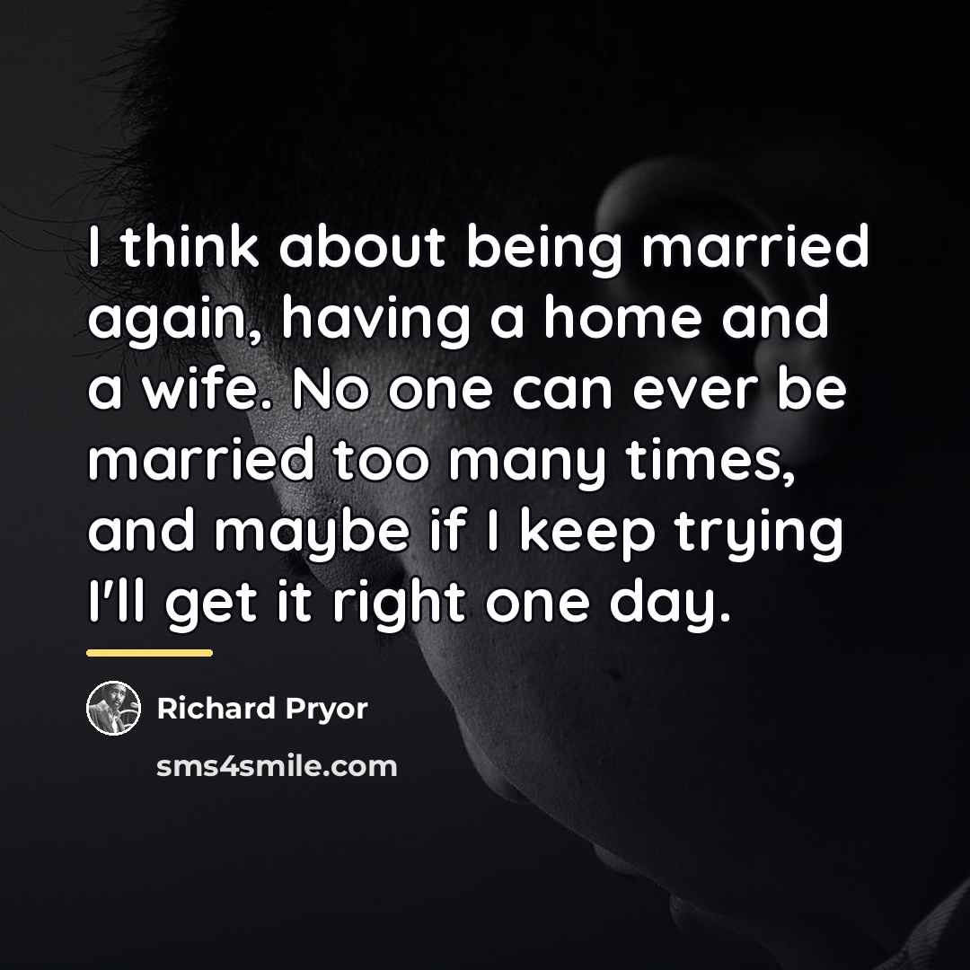 “I think about being married again, having a home and…” quote by Richard Pryor