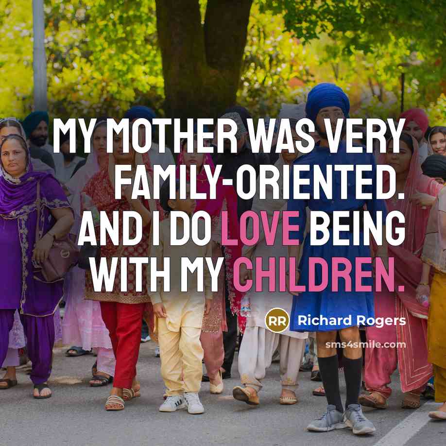 “My mother was very family-oriented. And I do love being…” quote by Richard Rogers