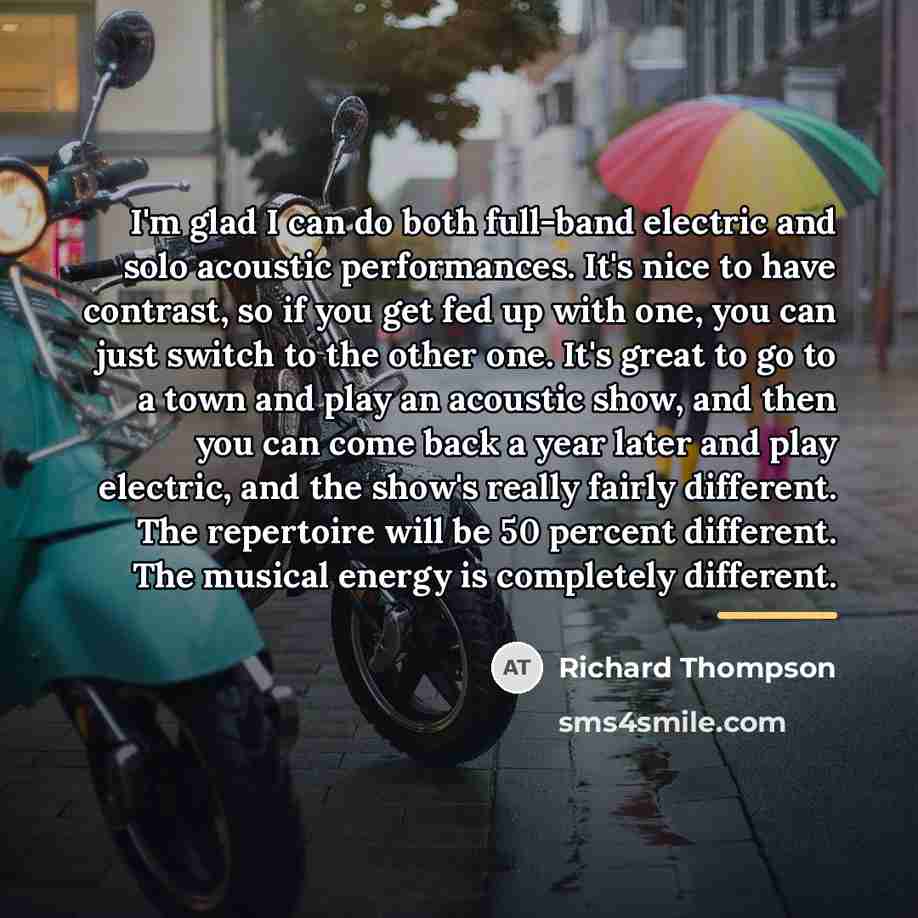 “I'm glad I can do both full-band electric and solo…” quote by Richard Thompson