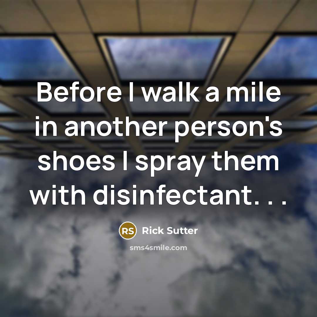 “Before I walk a mile in another person's shoes I…” quote by Rick Sutter