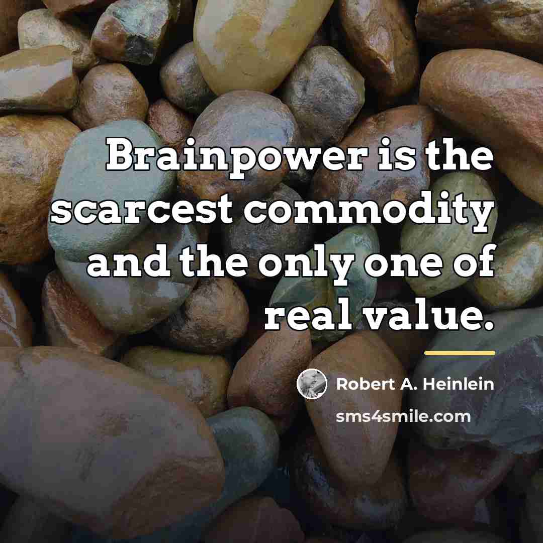“Brainpower is the scarcest commodity and the only one of…” quote by Robert A. Heinlein