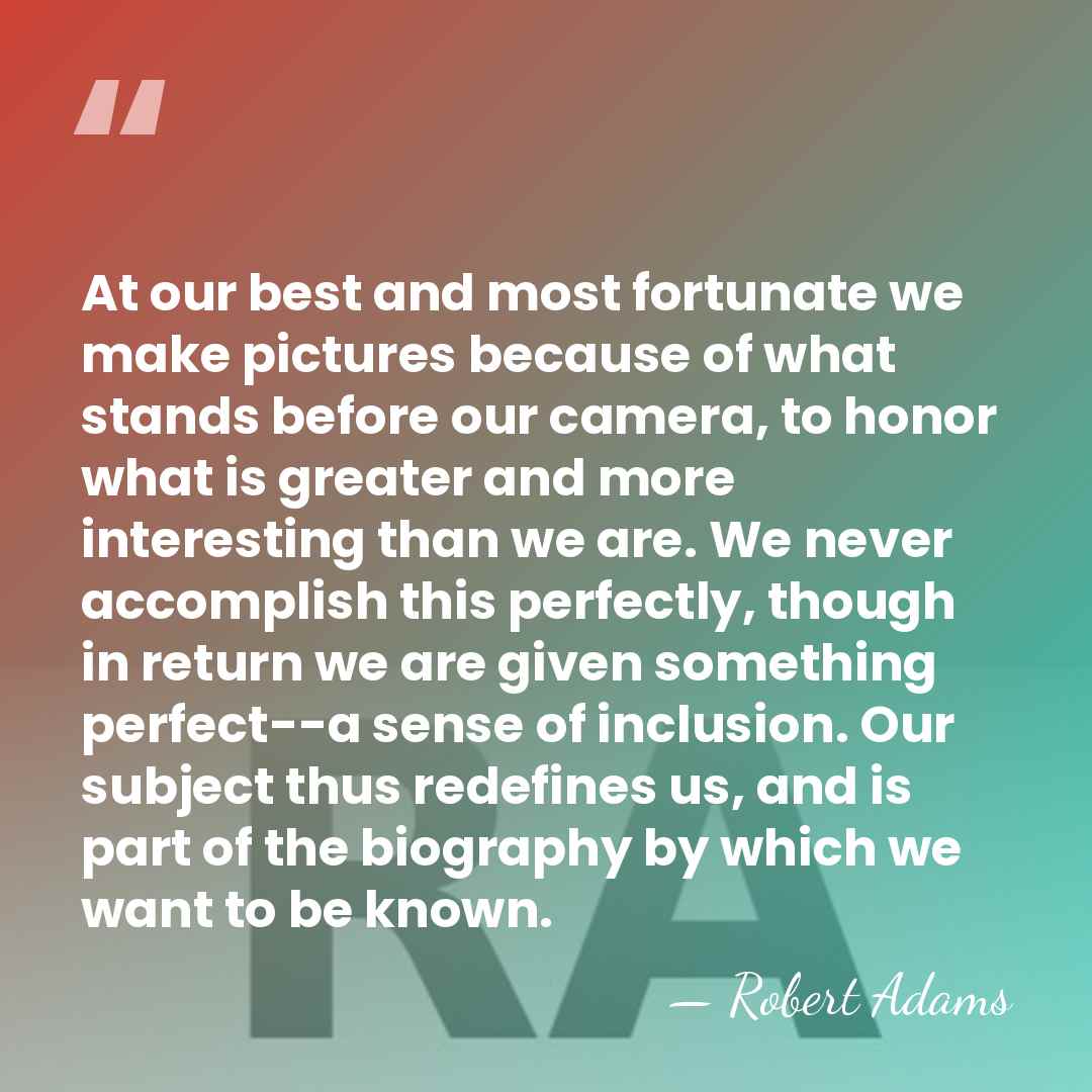 At our best and most fortunate we make pictures because of what&hellip; - Robert Adams