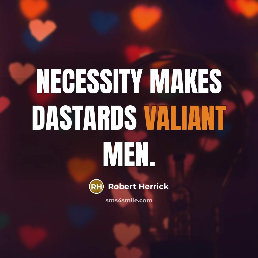 “Necessity makes dastards valiant men.…” quote by Robert Herrick