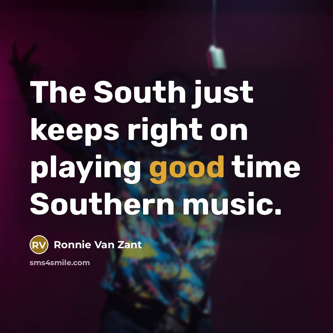 “The South just keeps right on playing good time Southern…” quote by Ronnie Van Zant