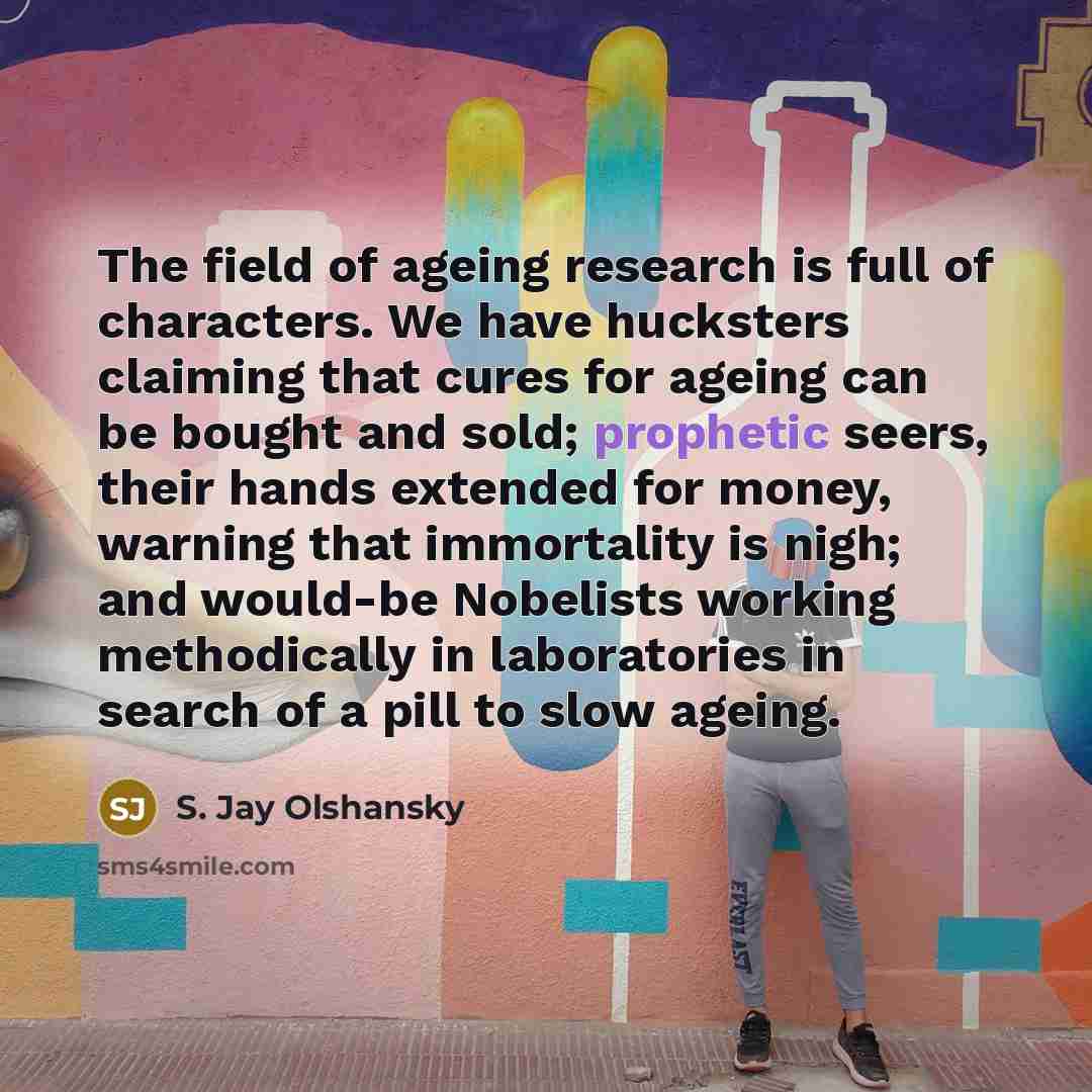 “The field of ageing research is full of characters. We…” quote by S. Jay Olshansky