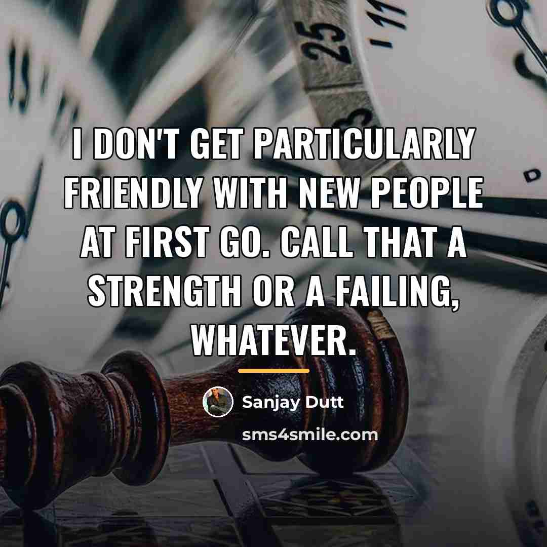 “I don't get particularly friendly with new people at first…” quote by Sanjay Dutt