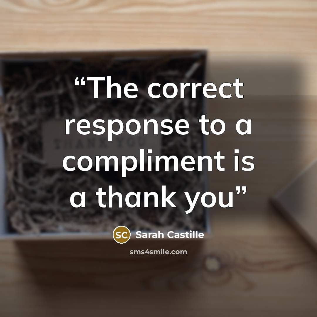 “The correct response to a compliment is a thank you” quote by Sarah Castille