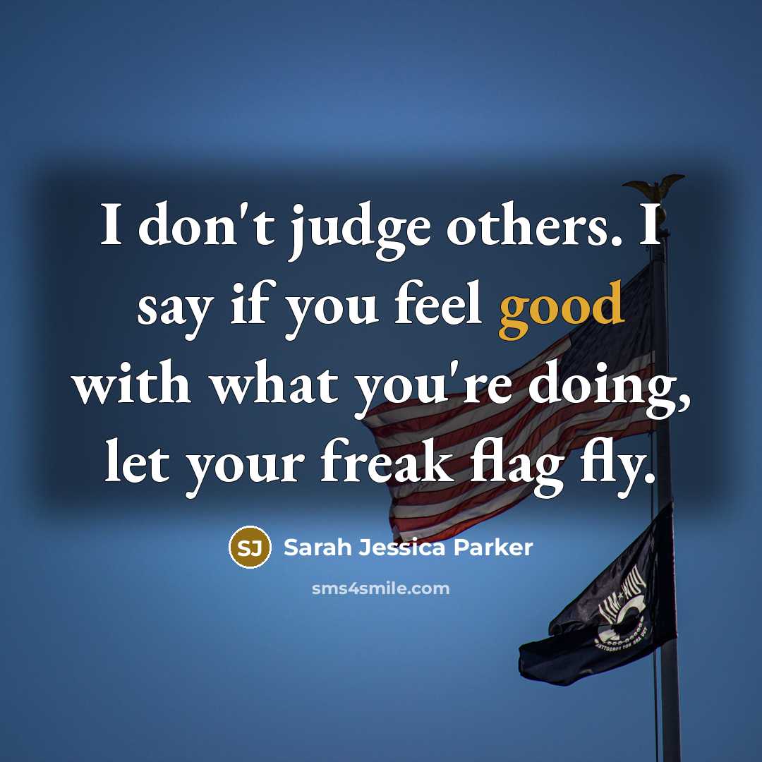 “I don't judge others. I say if you feel good…” quote by Sarah Jessica Parker