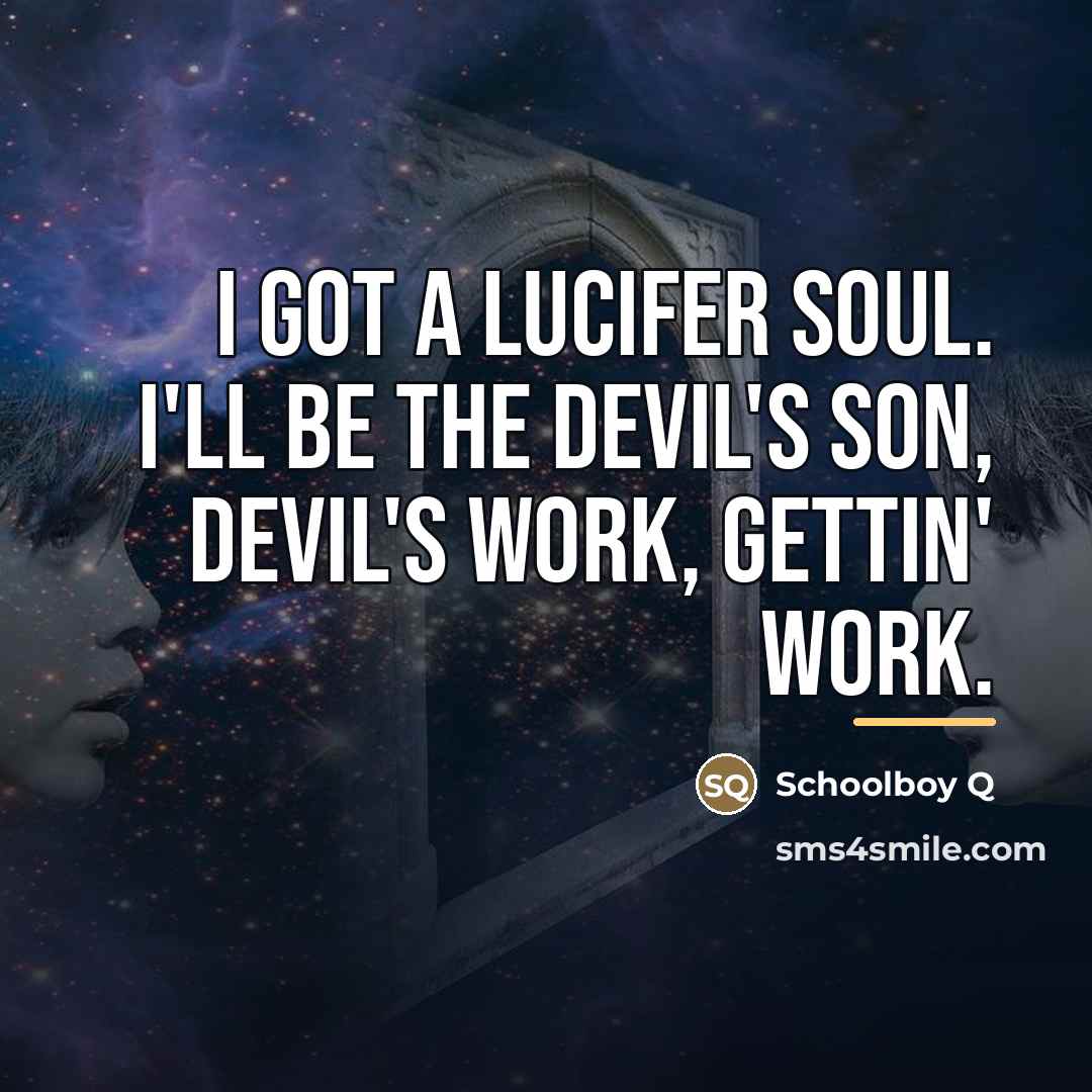 “I got a Lucifer soul. I'll be the Devil's son,…” quote by Schoolboy Q