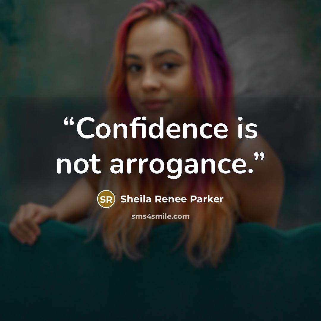 “Confidence is not arrogance.” quote by Sheila Renee Parker