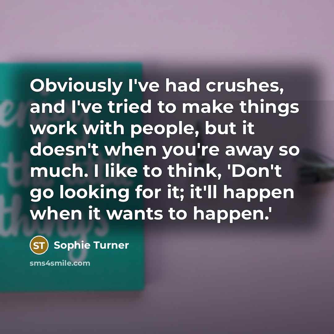 “Obviously I've had crushes, and I've tried to make things…” quote by Sophie Turner