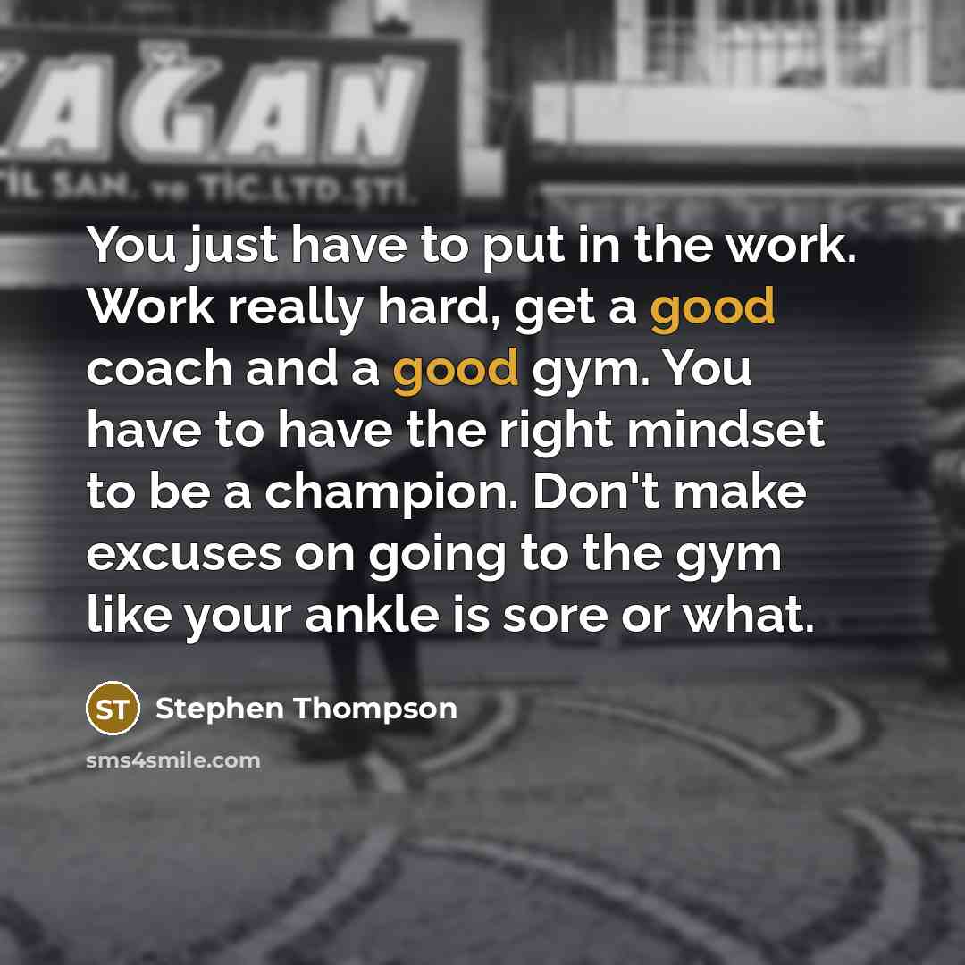 “You just have to put in the work. Work really…” quote by Stephen Thompson