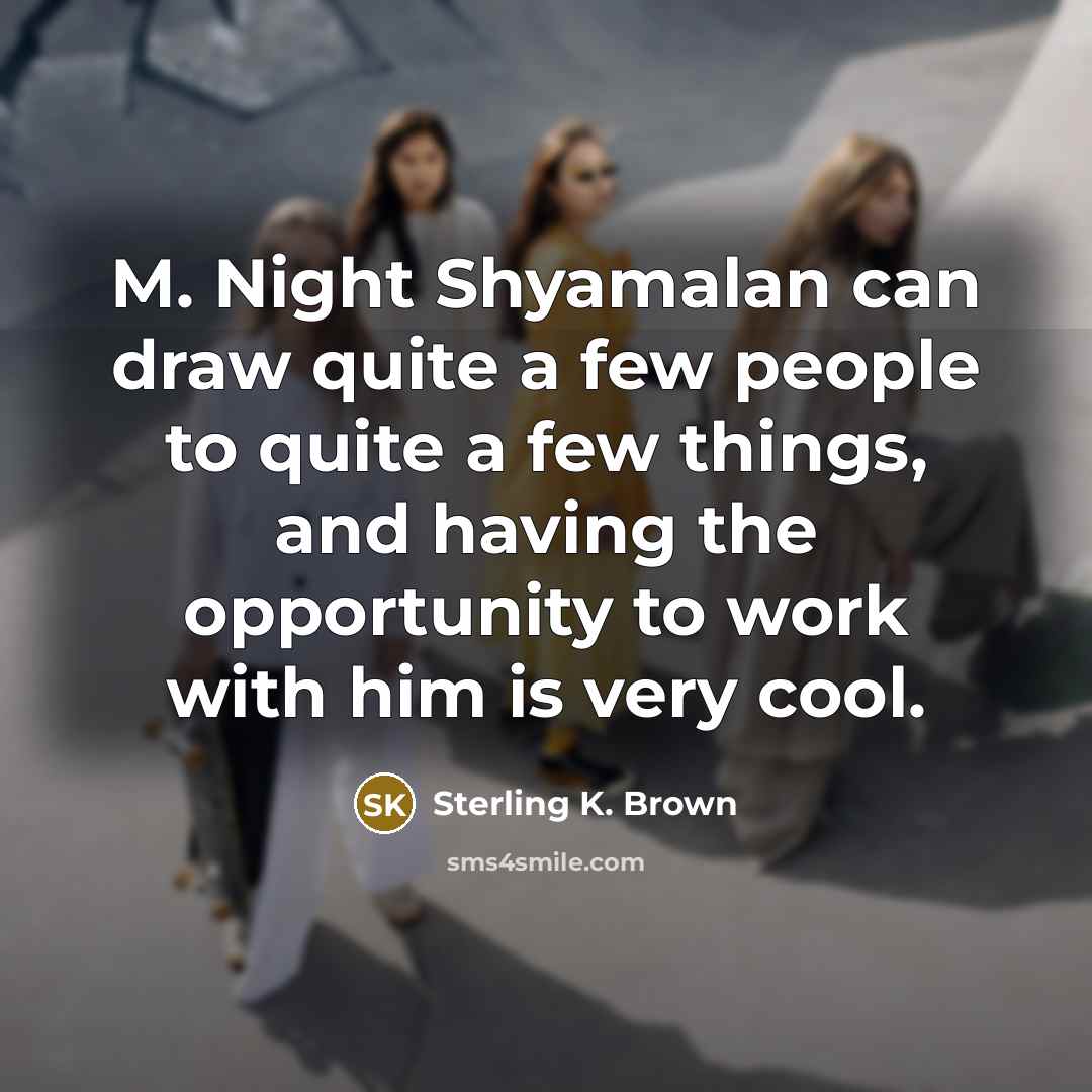 “M. Night Shyamalan can draw quite a few people to…” quote by Sterling K. Brown