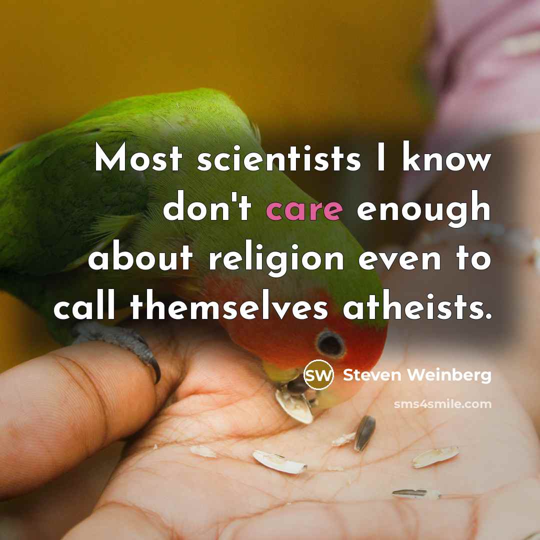 “Most scientists I know don't care enough about religion even…” quote by Steven Weinberg