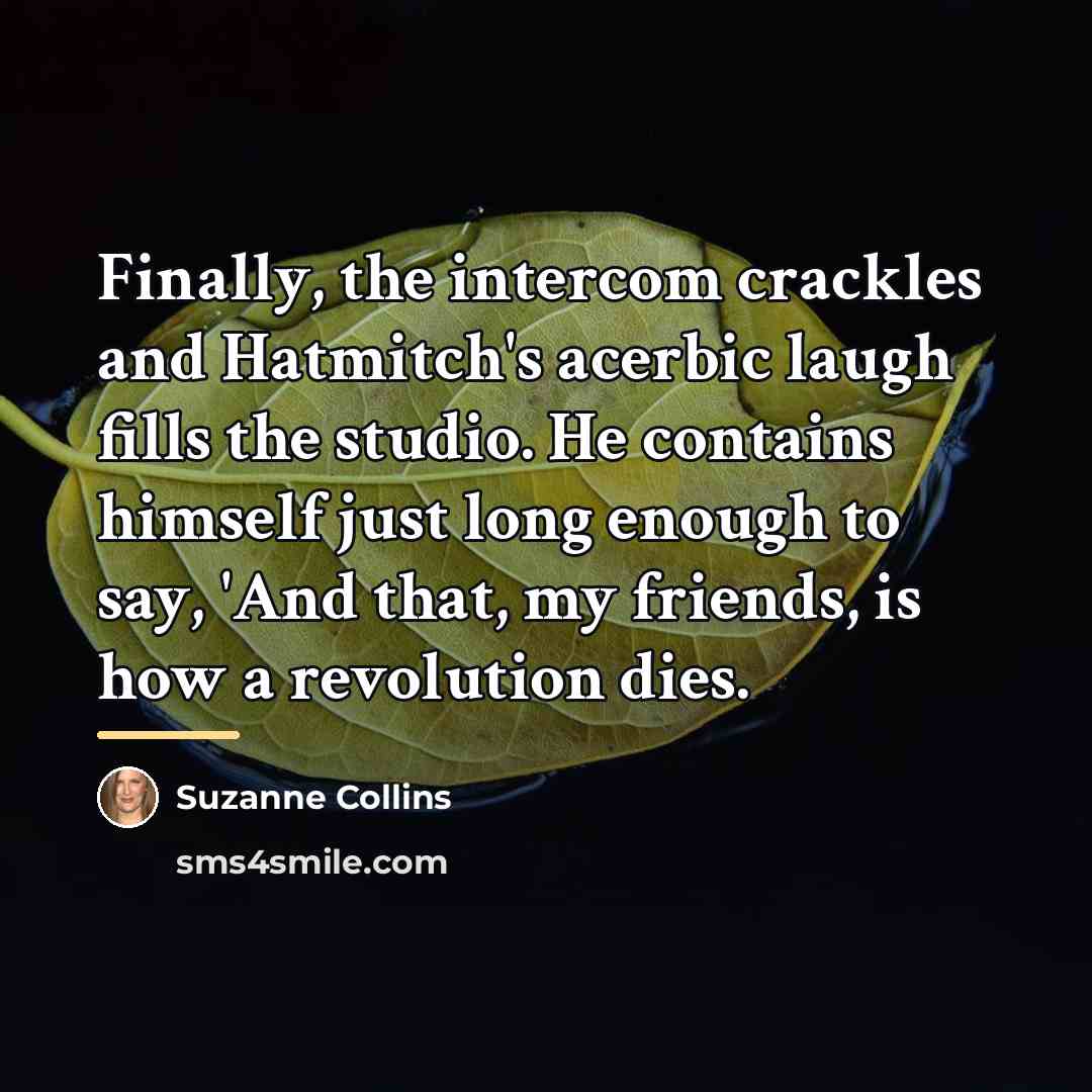 “Finally, the intercom crackles and Hatmitch's acerbic laugh fills the…” quote by Suzanne Collins