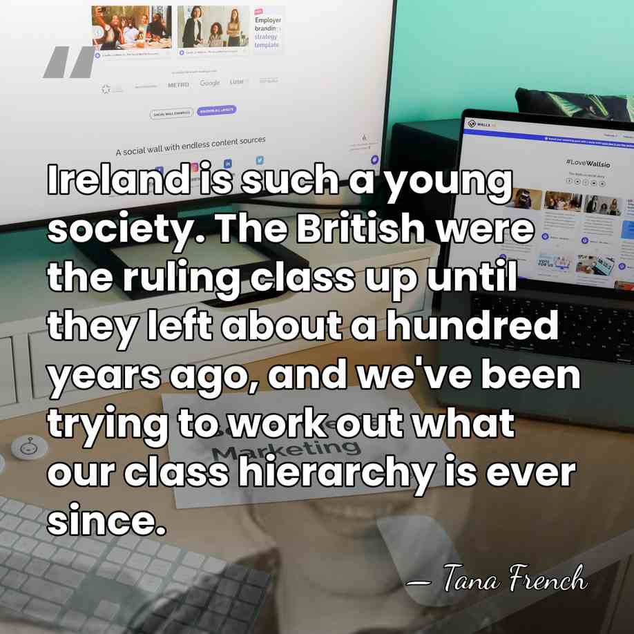 Ireland is such a young society. The British were the ruling class&hellip; - Tana French