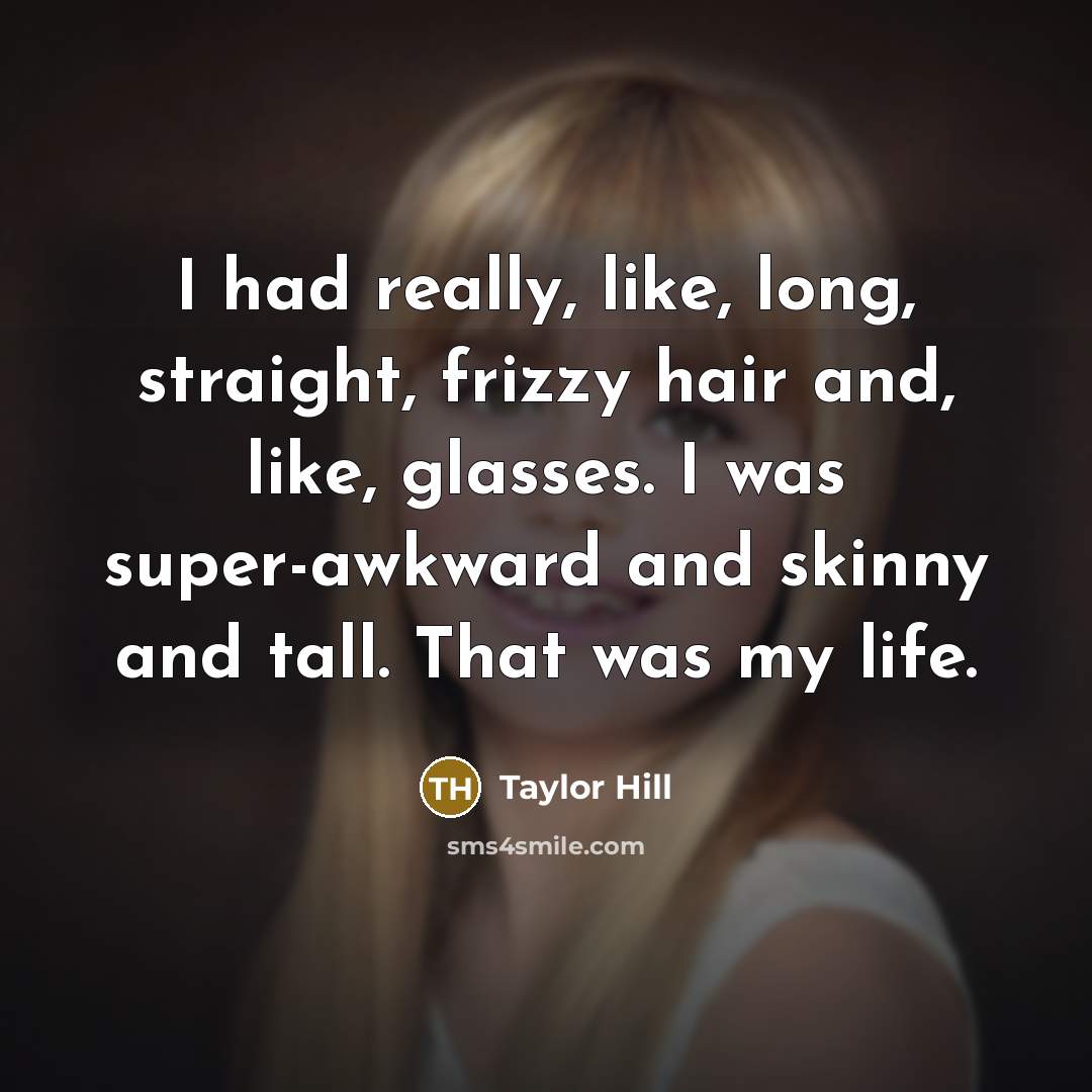 “I had really, like, long, straight, frizzy hair and, like,…” quote by Taylor Hill