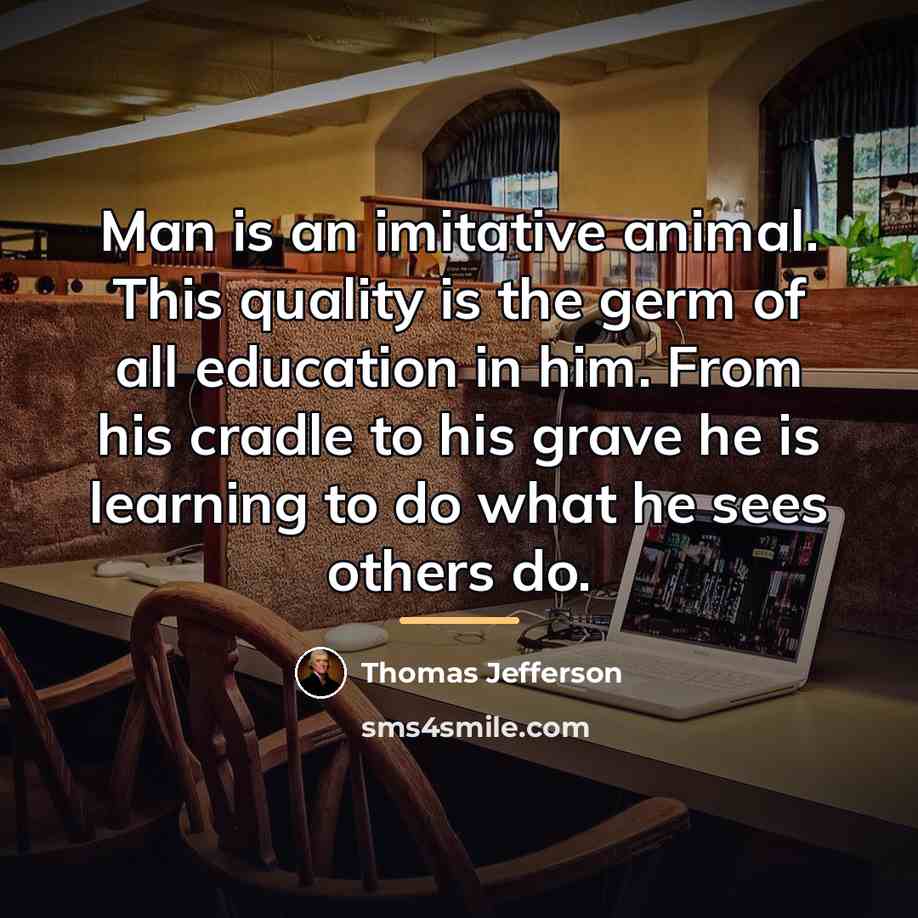 “Man is an imitative animal. This quality is the germ…” quote by Thomas Jefferson