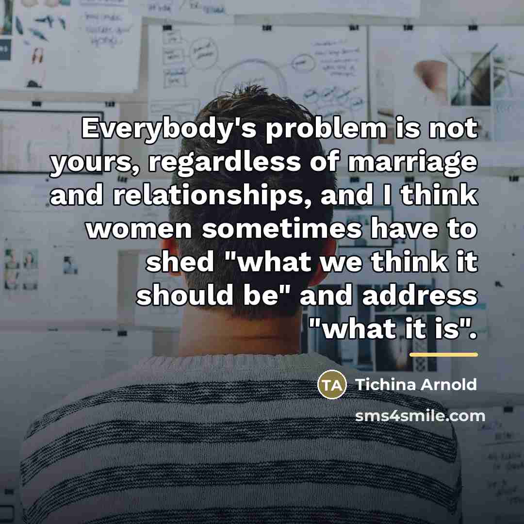 “Everybody's problem is not yours, regardless of marriage and relationships,…” quote by Tichina Arnold