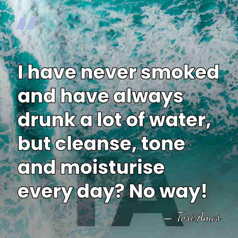 I have never smoked and have always drunk a lot of water,&hellip; - Tori Amos