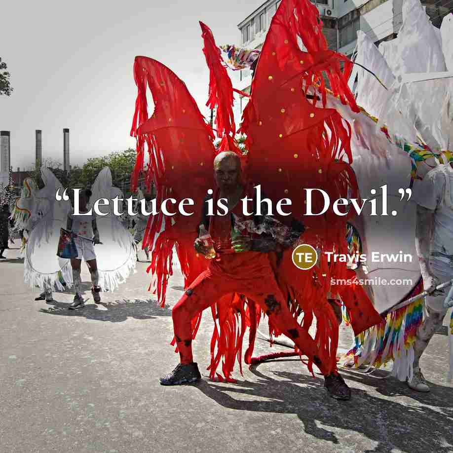 “Lettuce is the Devil.” quote by Travis Erwin