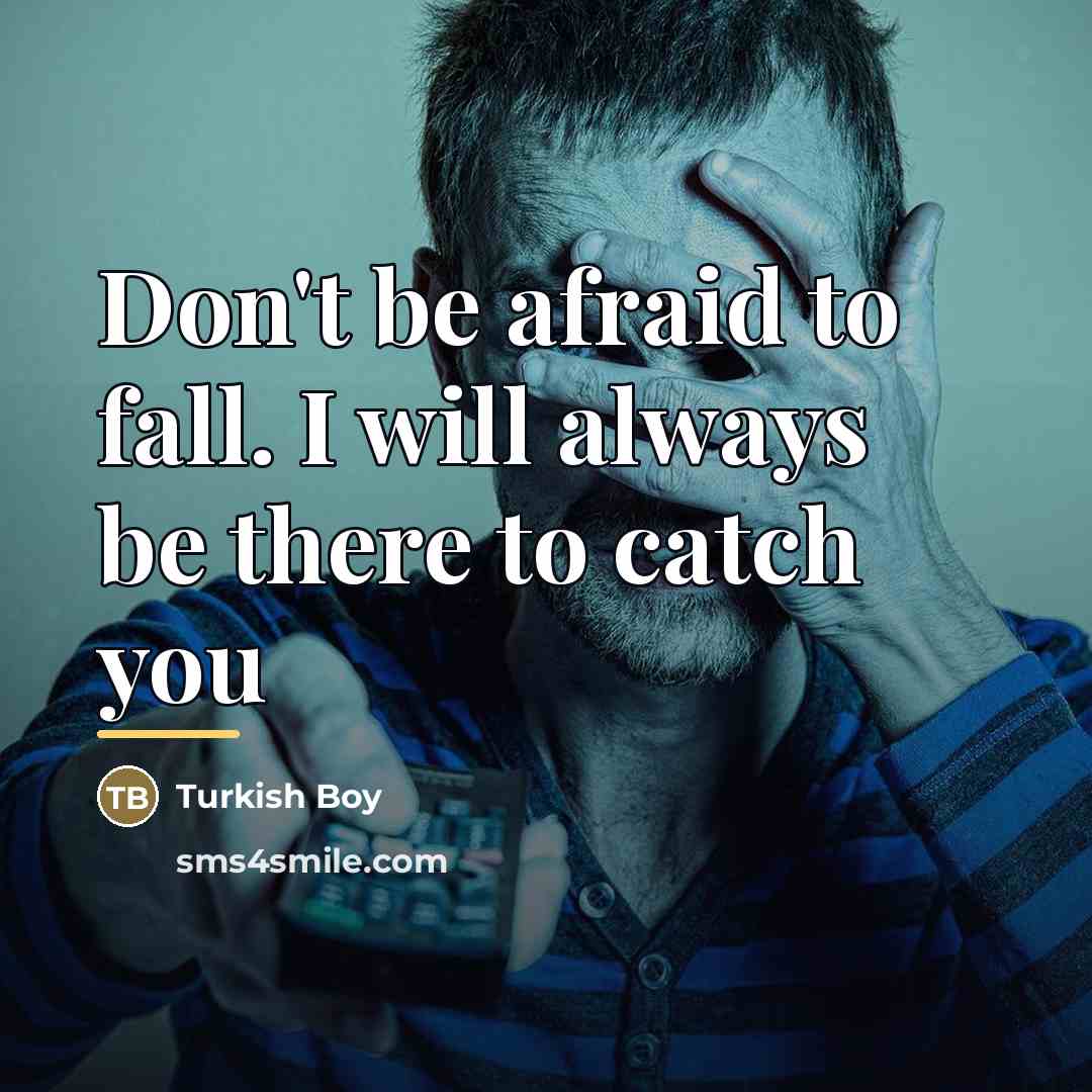 “Don't be afraid to fall. I will always be there…” quote by Turkish Boy