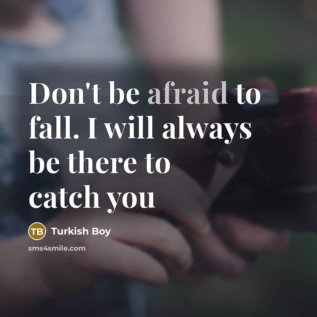 “Don't be afraid to fall. I will always be there to catch you” quote by Turkish Boy