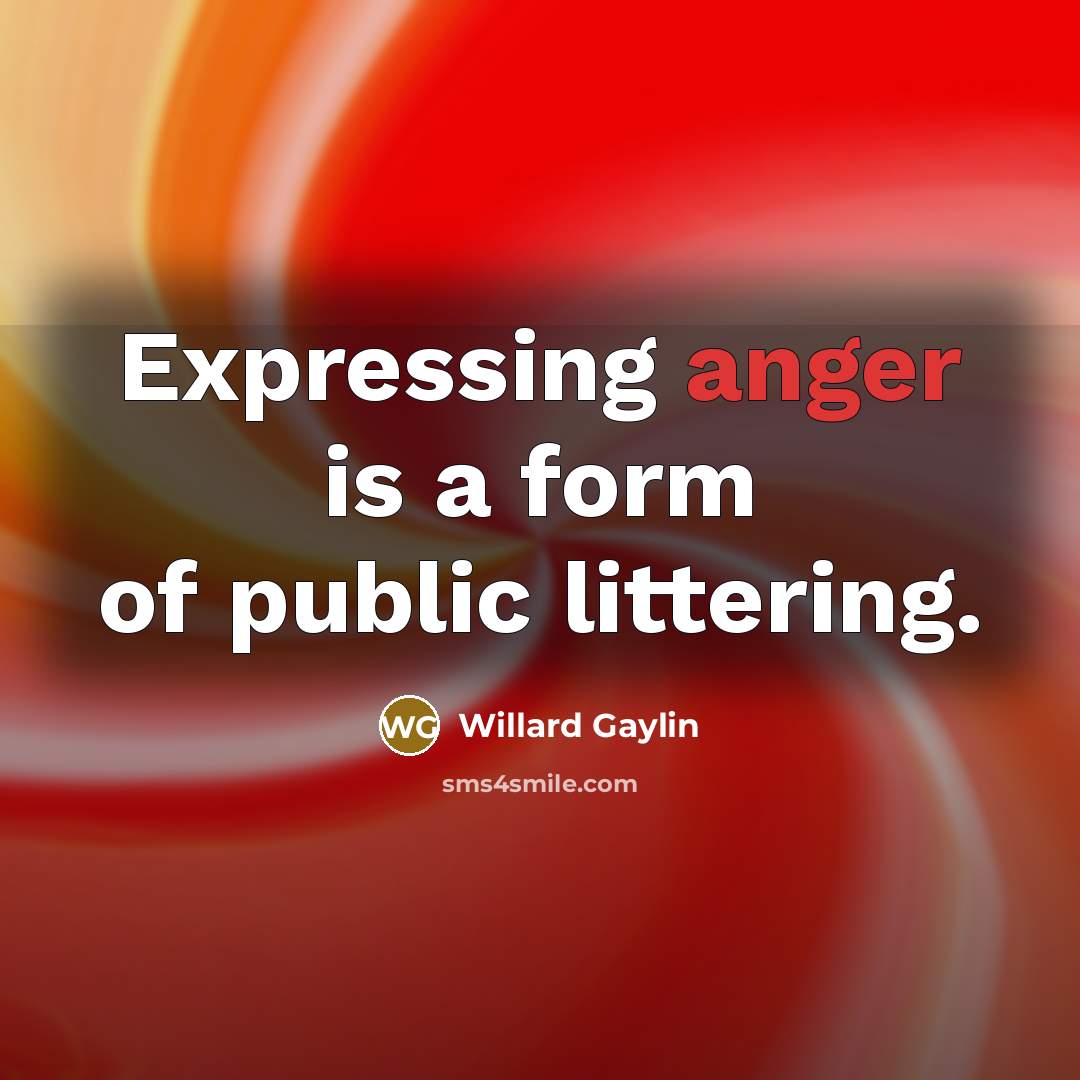 “Expressing anger is a form of public littering.…” quote by Willard Gaylin