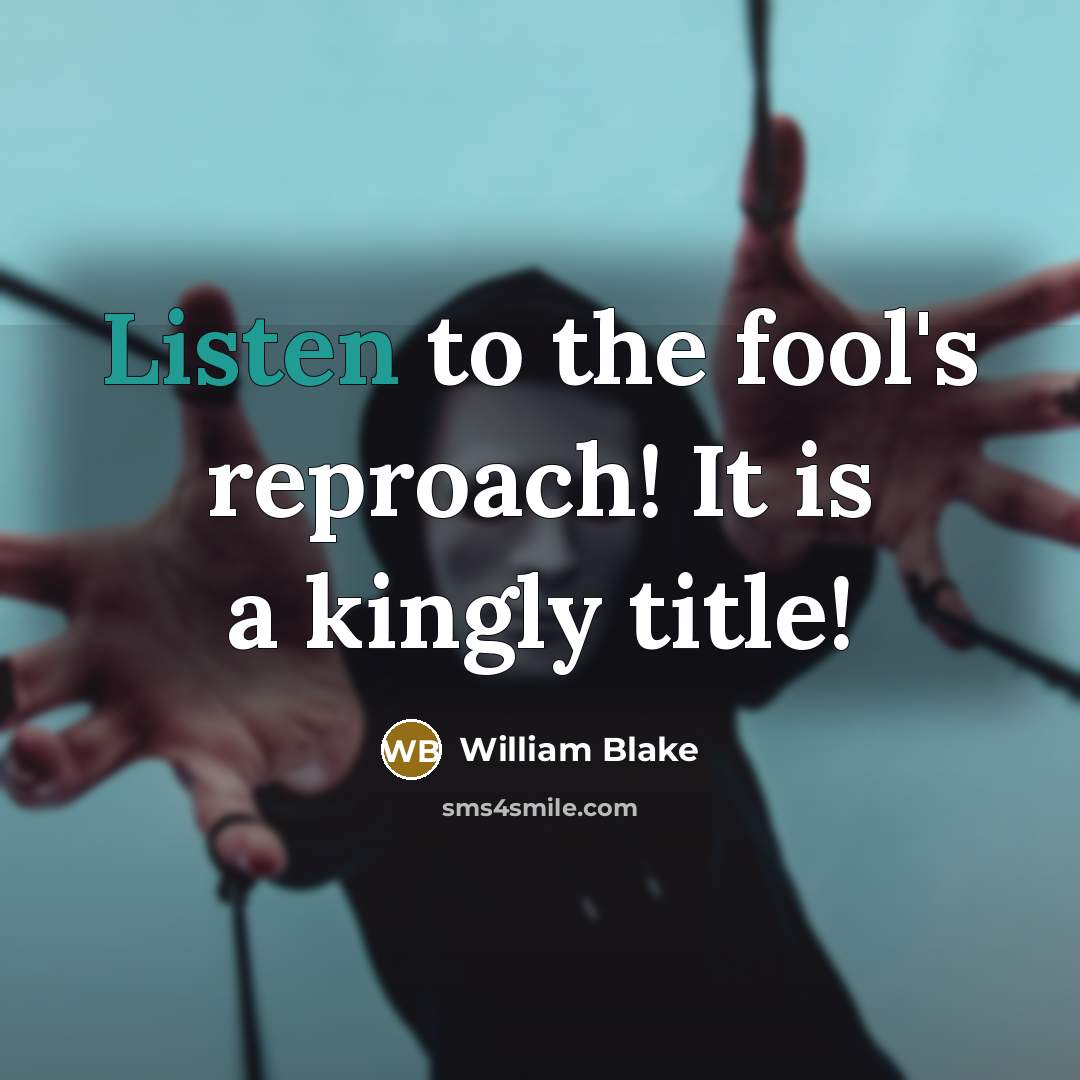 “Listen to the fool's reproach! It is a kingly title!…” quote by William Blake