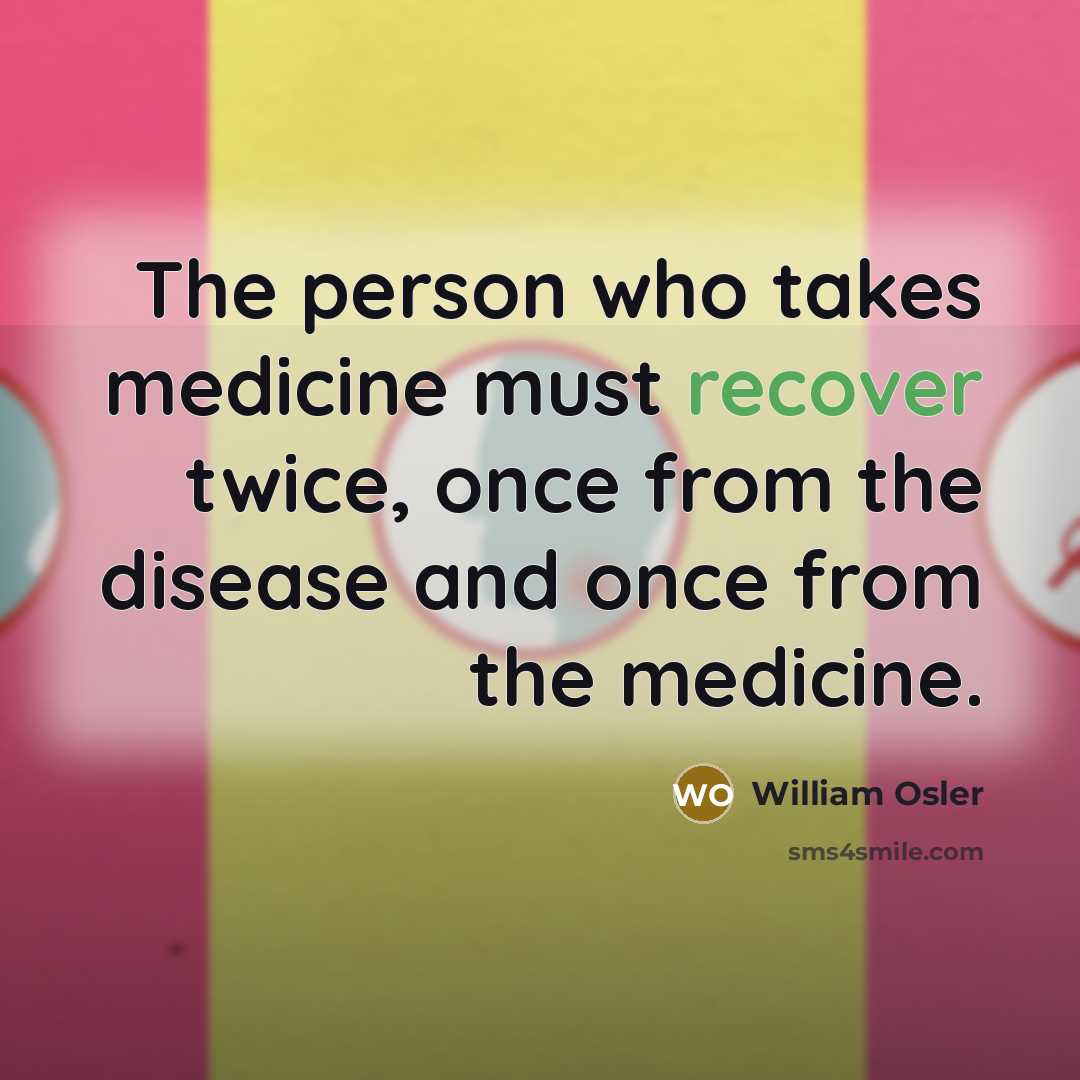 “The person who takes medicine must recover twice, once from…” quote by William Osler