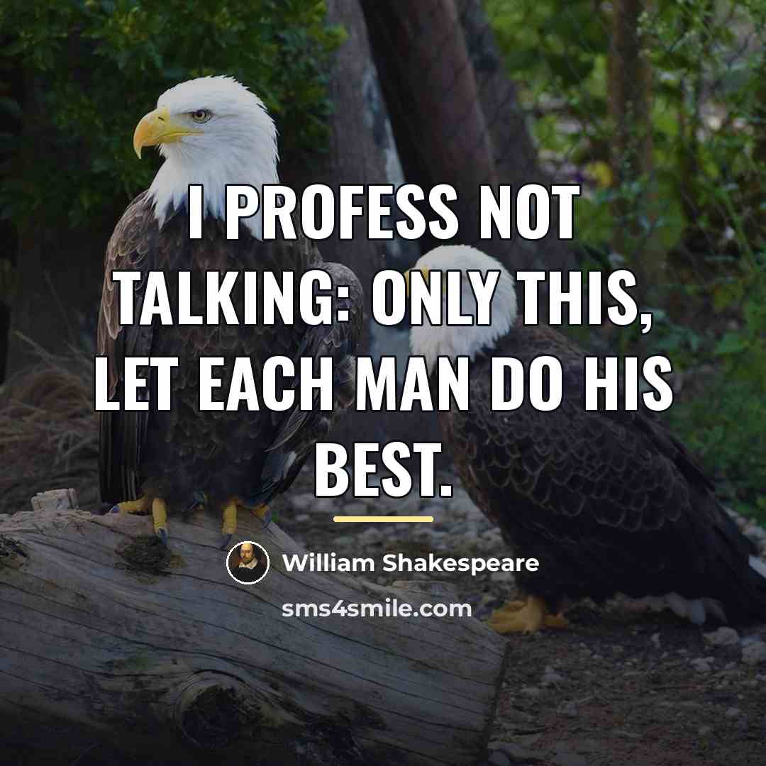 “I profess not talking: only this, Let each man do…” quote by William Shakespeare