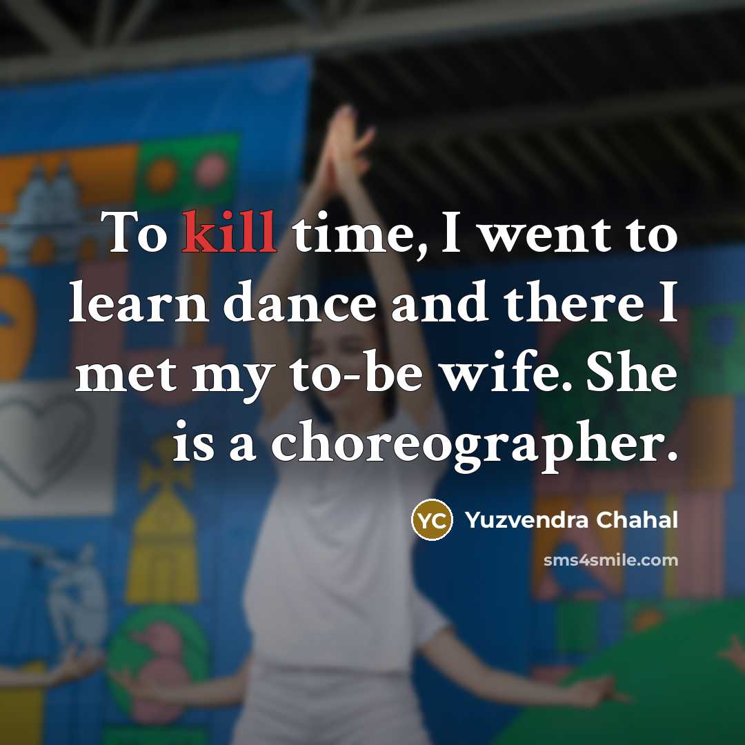 “To kill time, I went to learn dance and there…” quote by Yuzvendra Chahal