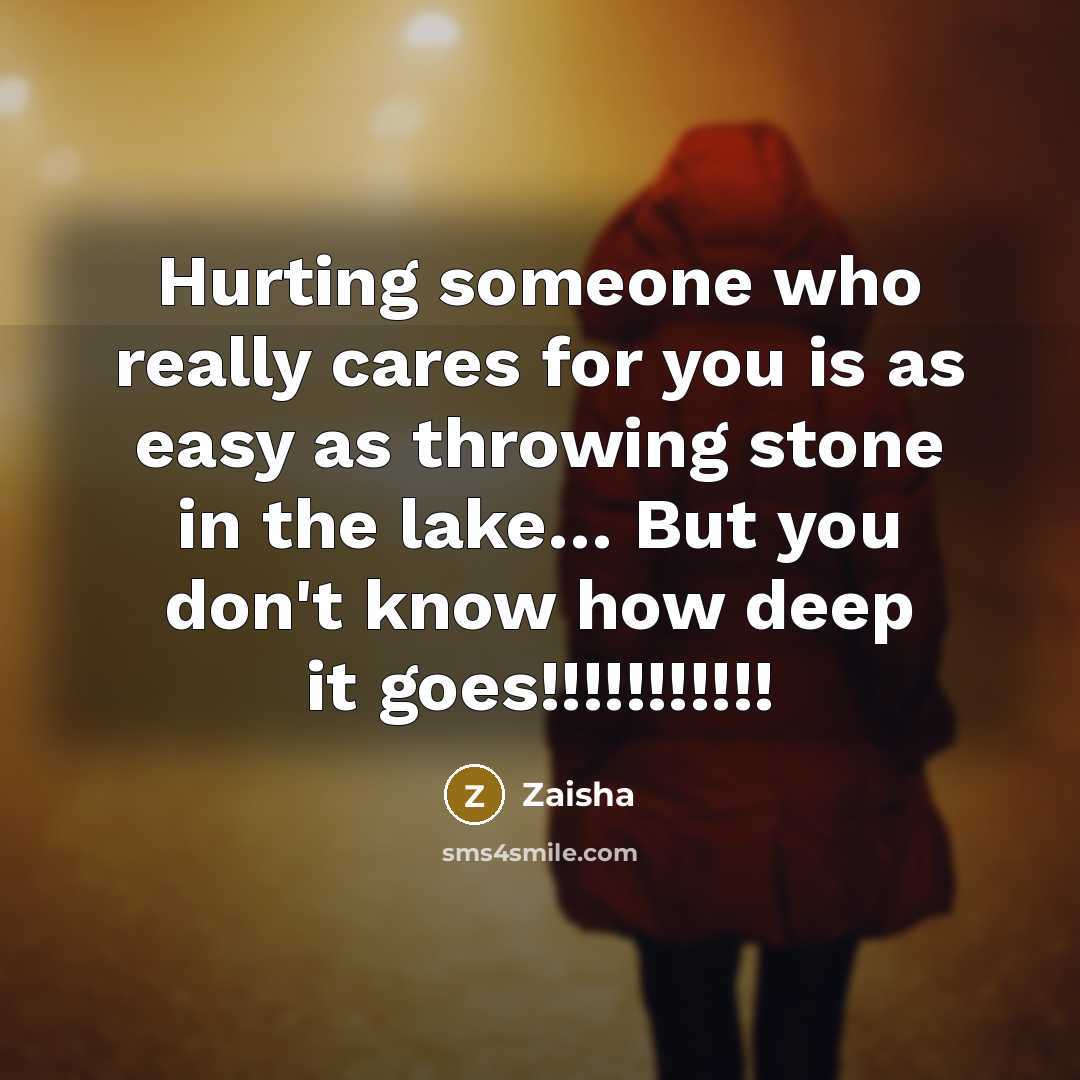 “Hurting someone who really cares for you is as easy as throwing stone in the lake… But you don't know how deep it goes!!!!!!!!!!!” quote by Zaisha