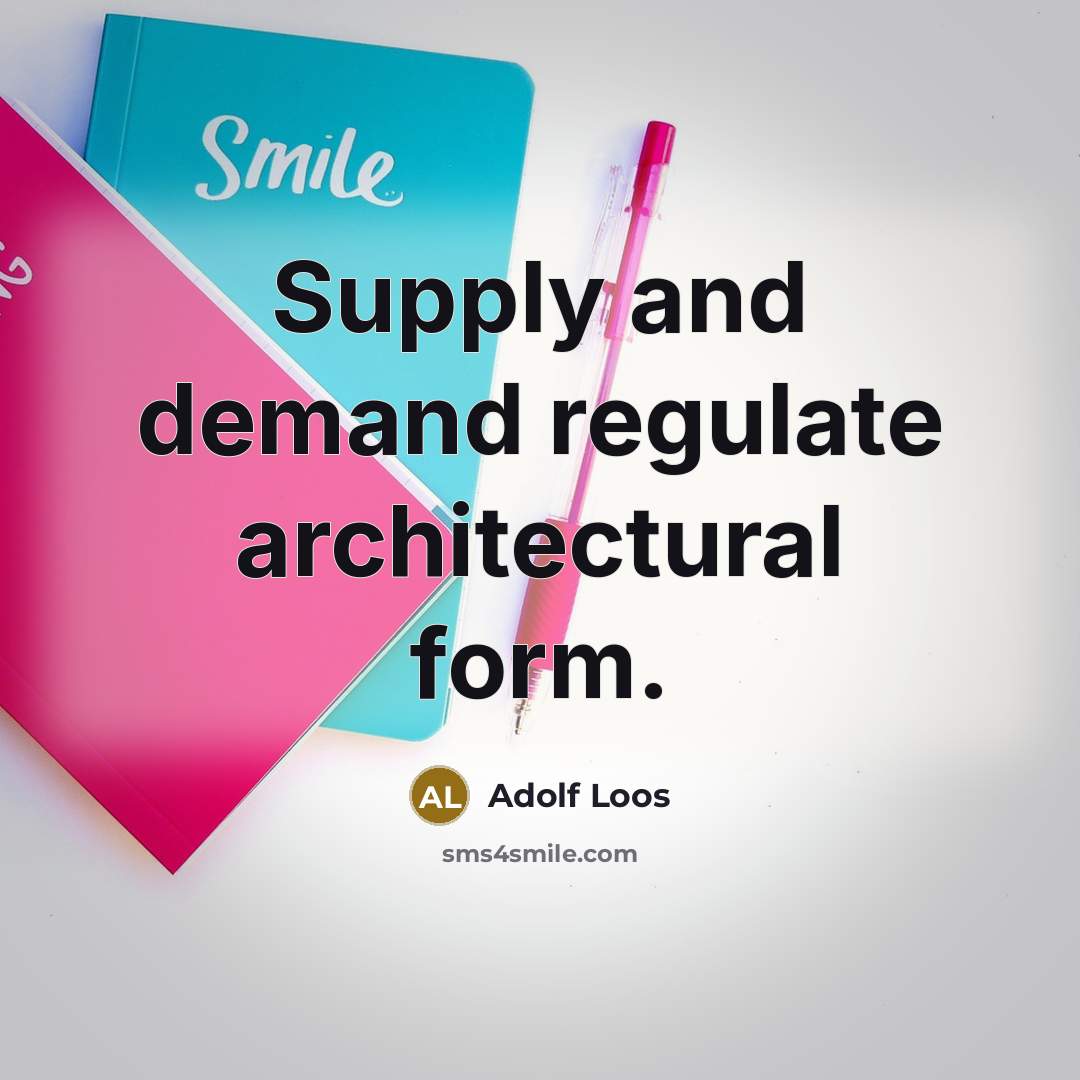 “Supply and demand regulate architectural form.” quote by Adolf Loos