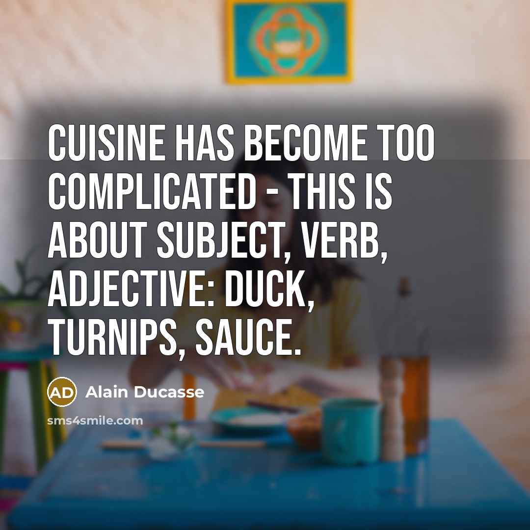 “Cuisine has become too complicated - this is about subject,…” quote by Alain Ducasse