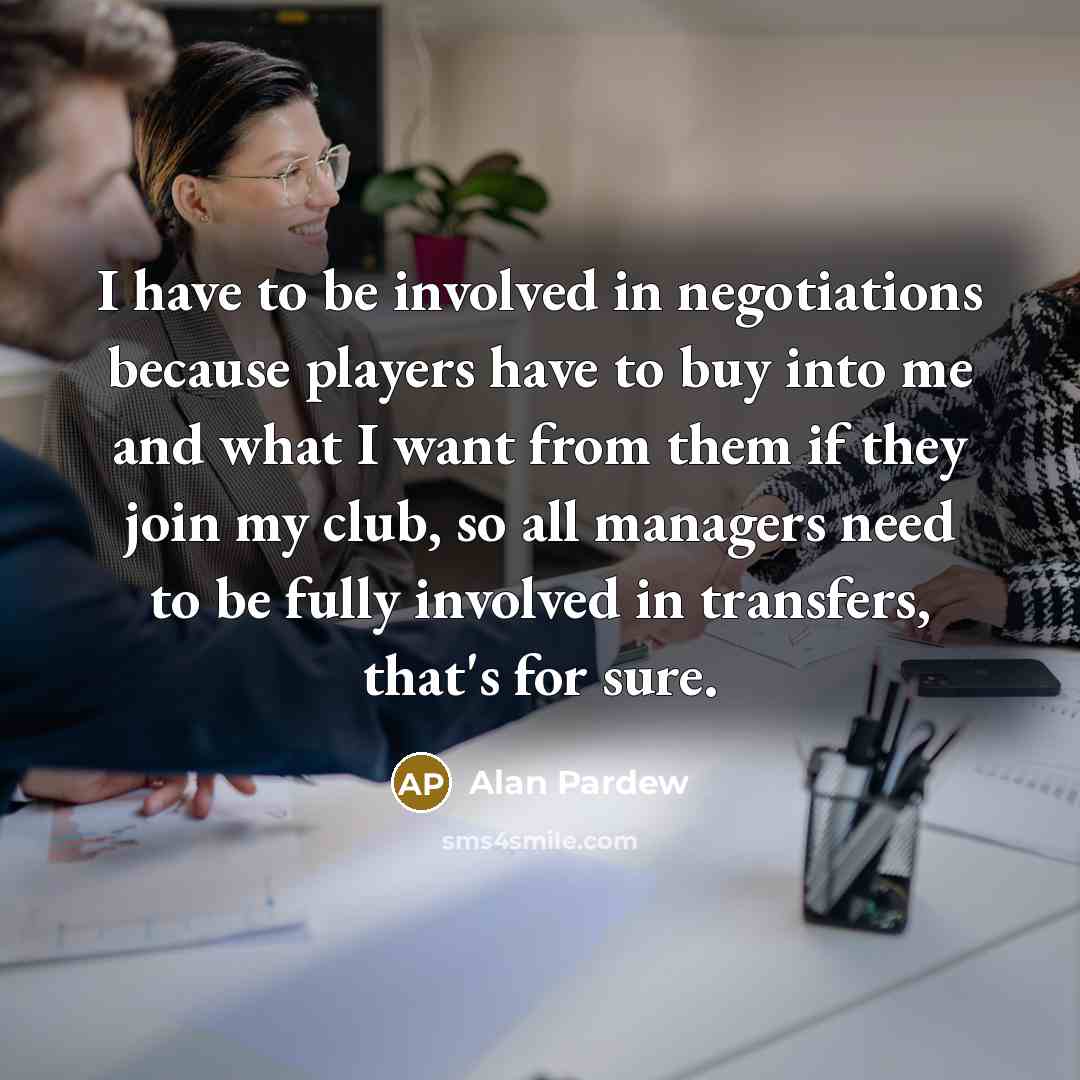 “I have to be involved in negotiations because players have…” quote by Alan Pardew